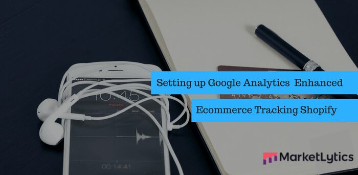 How to Setup Google Analytics Enhanced Ecommerce in Shopify